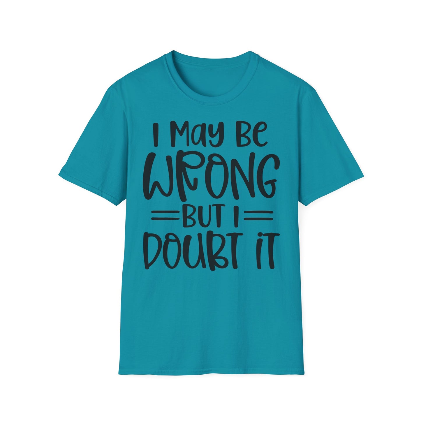I May Be Wrong But I Doubt It T-Shirt