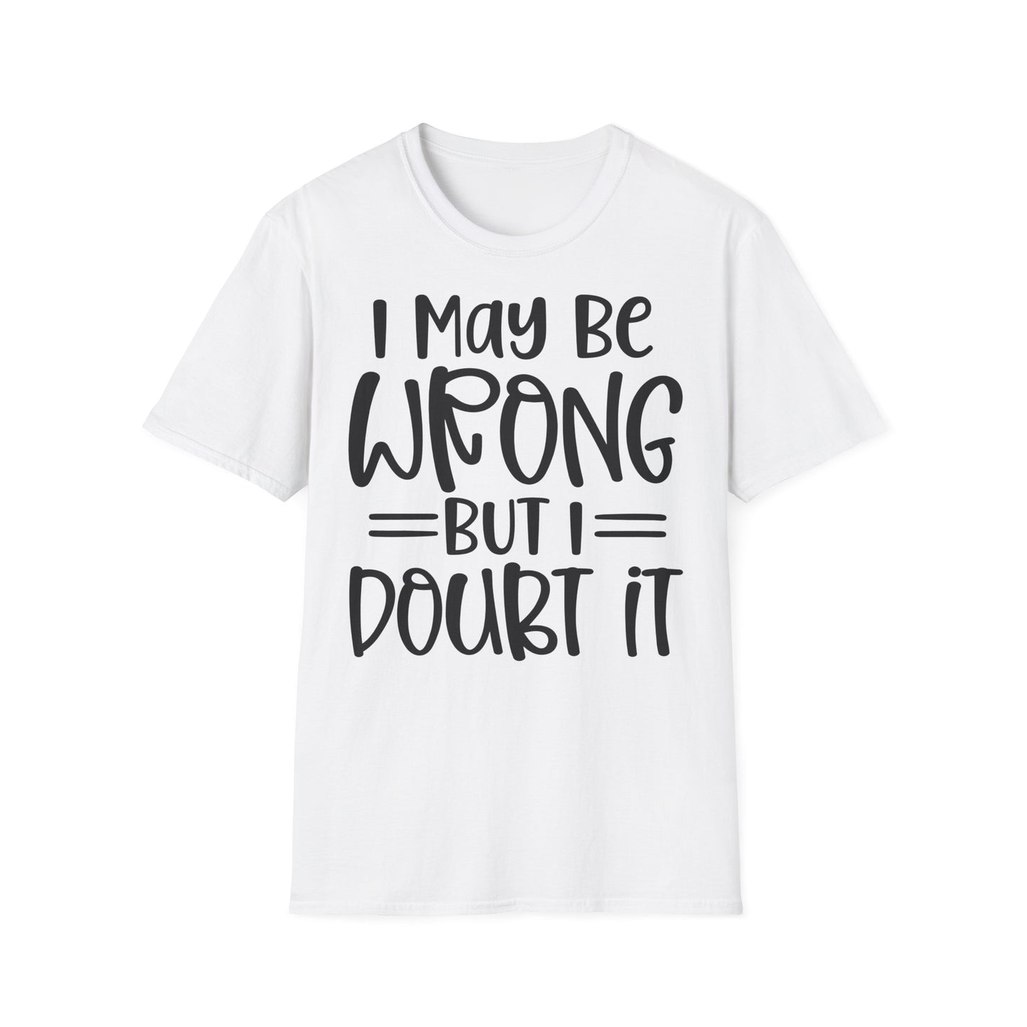 I May Be Wrong But I Doubt It T-Shirt