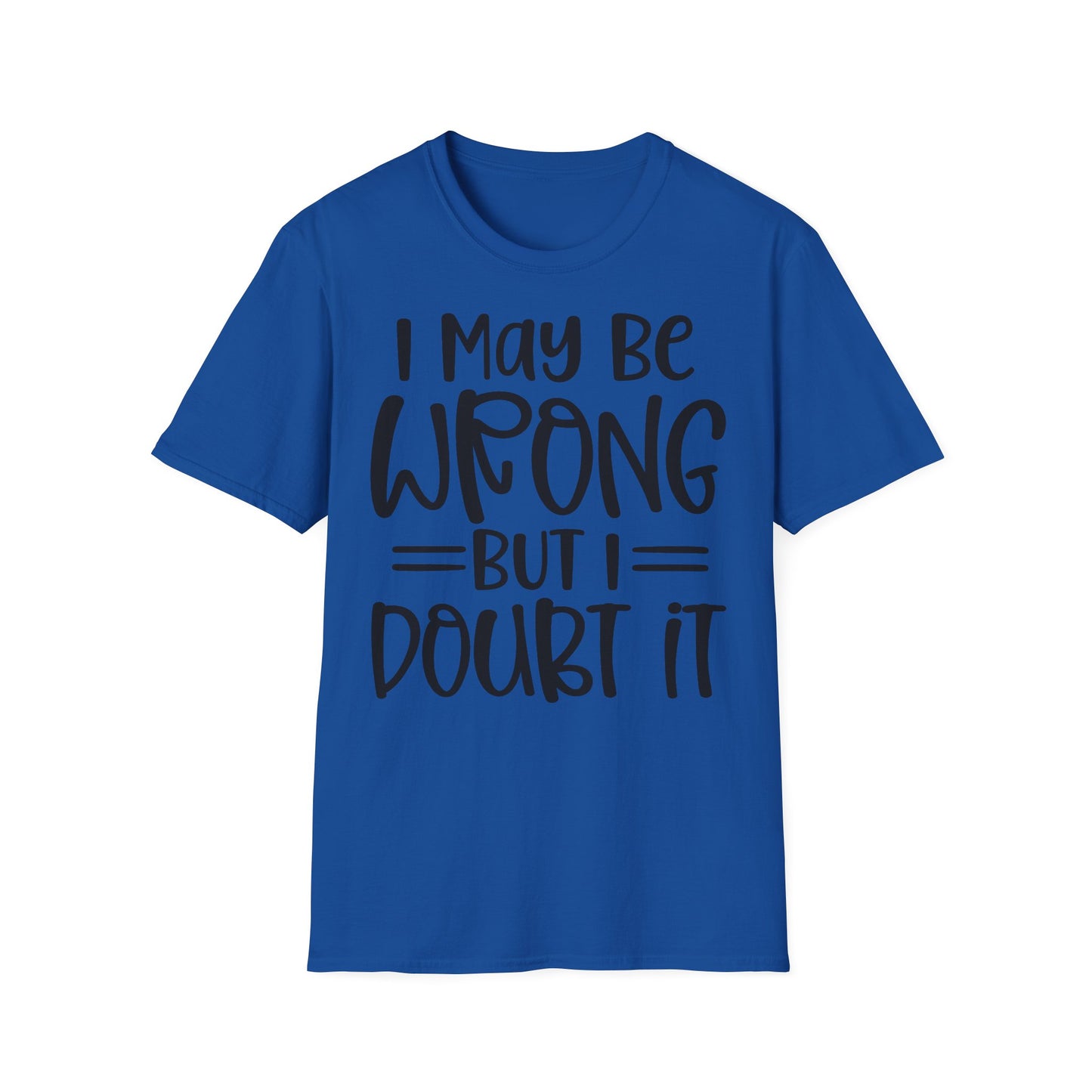 I May Be Wrong But I Doubt It T-Shirt