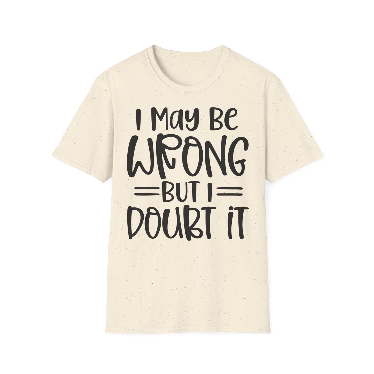 I May Be Wrong But I Doubt It T-Shirt