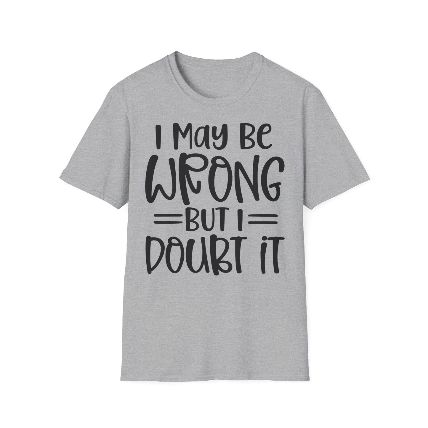 I May Be Wrong But I Doubt It T-Shirt